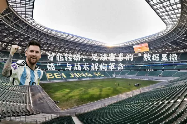 智能转播:足球赛事的“数据显微镜”与战术解构革命