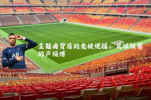 主题曲背后的竞技逻辑：足球联赛的声场博弈