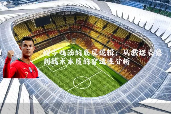 帽子戏法的底层逻辑：从数据表象到战术本质的穿透性分析