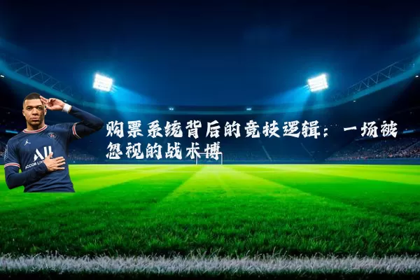 购票系统背后的竞技逻辑：一场被忽视的战术博弈