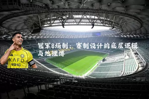 冠军8场制：赛制设计的底层逻辑与地理博弈
