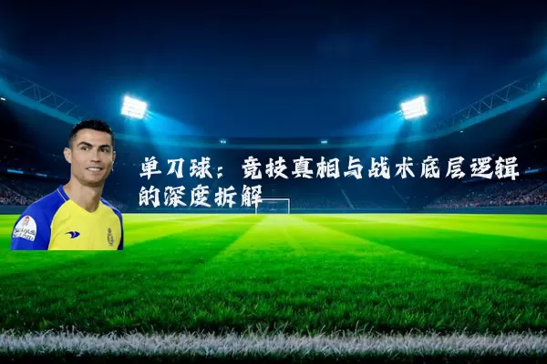 单刀球：竞技真相与战术底层逻辑的深度拆解