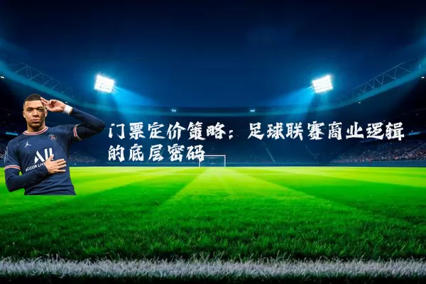 门票定价策略：足球联赛商业逻辑的底层密码